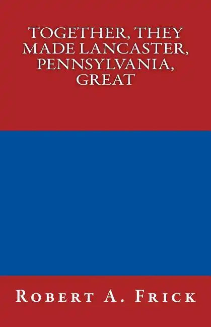 Together, They Made Lancaster, PA, Great - Paperback