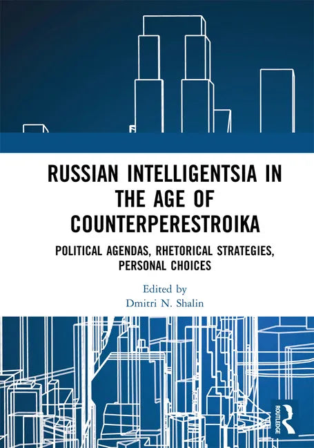 Russian Intelligentsia in the Age of Counterperestroika: Political Agendas, Rhetorical Strategies, Personal Choices - Paperback