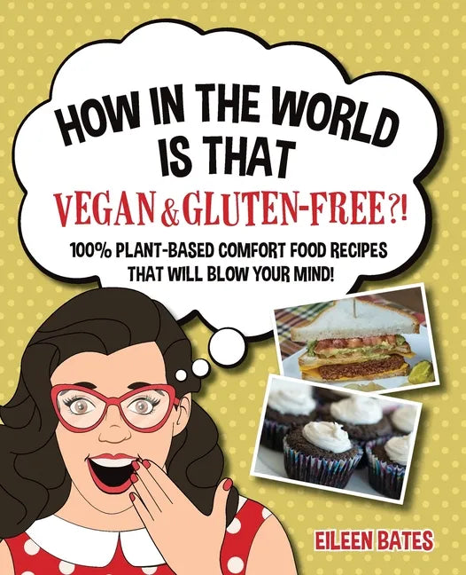 How in the World Is That Vegan & Gluten-free?!: 100% Plant-based Comfort Food Recipes That Will Blow Your Mind! - Paperback