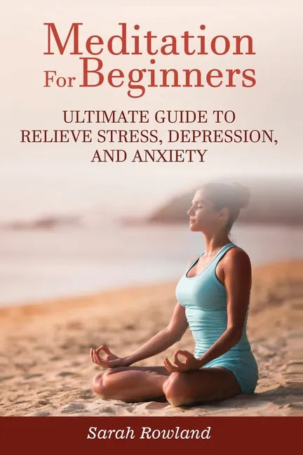 Meditation for Beginners: Ultimate Guide to Relieve Stress, Depression and Anxiety - Paperback