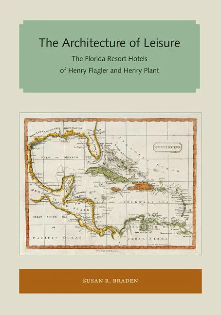 The Architecture of Leisure: The Florida Resort Hotels of Henry Flagler and Henry Plant - Paperback