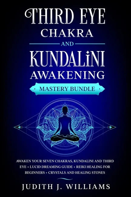 Third Eye Chakra and Kundalini Awakening: Mastery Bundle: Awaken your Seven Chakras, Kundalini and Third Eye + Lucid Dreaming Guide + Reiki Healing fo - Paperback