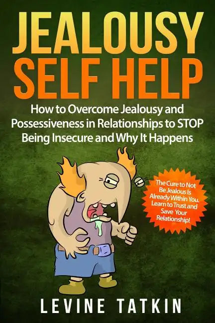 Jealousy Self Help: How To Overcome Jealousy and Possessiveness in Relationships To STOP Being Insecure and Why It Happens. The Cure to No - Paperback