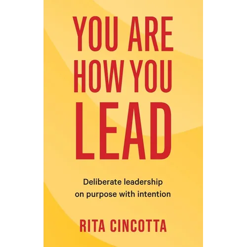 You Are How You Lead: Deliberate leadership on purpose with intention - Paperback