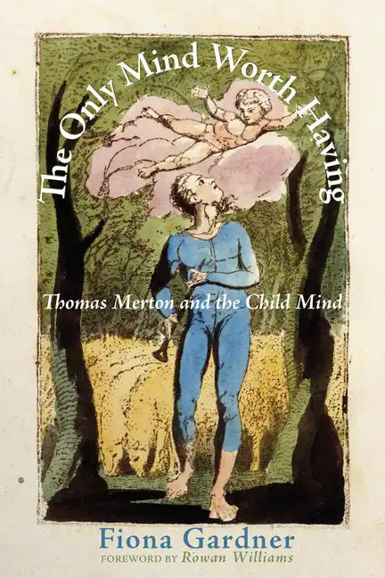 The Only Mind Worth Having: Thomas Merton and the Child Mind - Hardcover