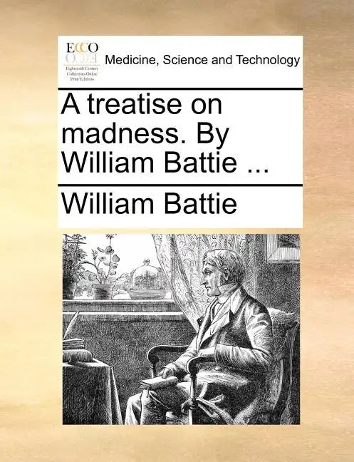 A Treatise on Madness. by William Battie ... - Paperback