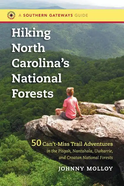 Hiking North Carolina's National Forests: 50 Can't-Miss Trail Adventures in the Pisgah, Nantahala, Uwharrie, and Croatan National Forests - Paperback