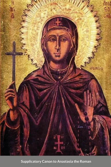 The Supplicatory Canon of Anastasia the Roman, the Righteous Virgin Martyr - Paperback