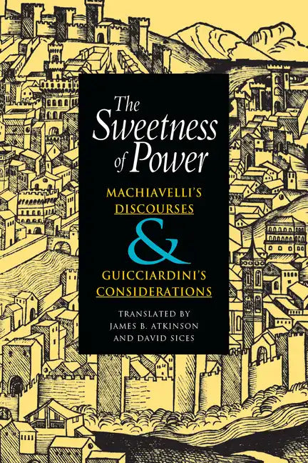 The Sweetness of Power: Machiavelli's Discourses and Guicciardini's Considerations - Paperback