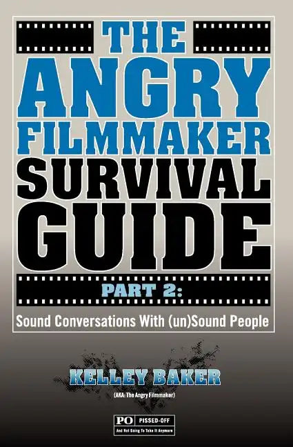 The Angry Filmmaker Survival Guide Part 2: Sound Conversations With (un)Sound People - Paperback