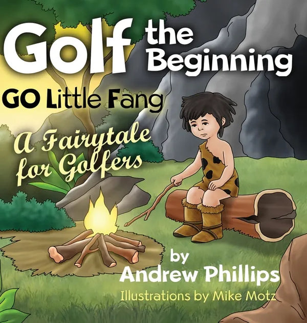 Golf the Beginning: Go Little Fang: A Fairytale for Golfers - Hardcover