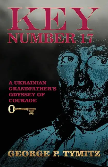 Key Number 17: A Ukrainian Grandfather's Odyssey of Courage - Paperback