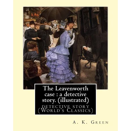 The Leavenworth case: a detective story. By: A. K. Green(illustrated): detective story (World's Classics) Anna Katharine Green - Paperback