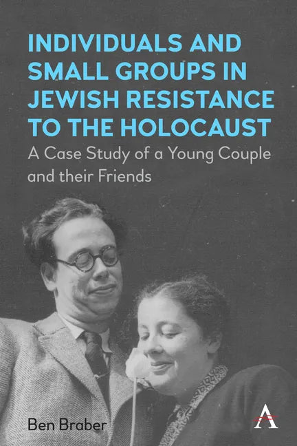 Individuals and Small Groups in Jewish Resistance to the Holocaust: A Case Study of a Young Couple and Their Friends - Paperback