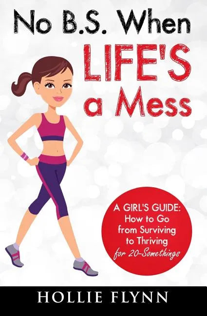 No B.S. When Life's A Mess: A Girl's Guide: How to Go from Surviving to Thriving for 20-Somethings - Paperback