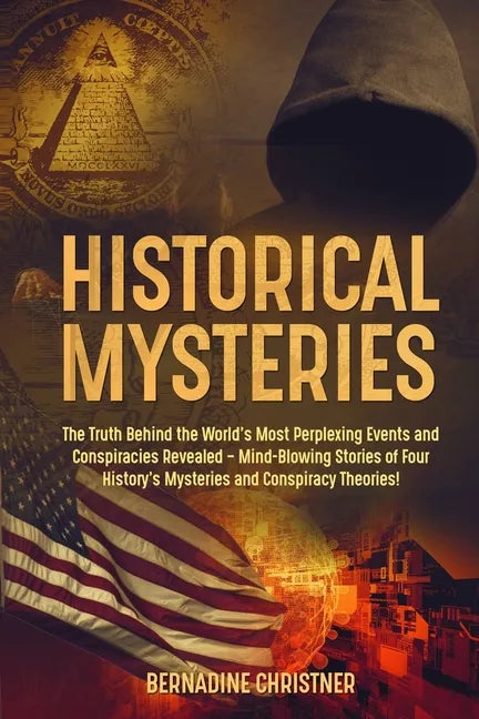 Historical Mysteries: The Truth Behind the World's Most Perplexing Events and Conspiracies Revealed - Mind-Blowing Stories of Four History's - Paperback