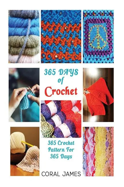 Crochet (Crochet Patterns, Crochet Books, Knitting Patterns): 365 Days of Crochet: 365 Crochet Patterns for 365 Days (Crochet, Crochet for Beginners, - Paperback