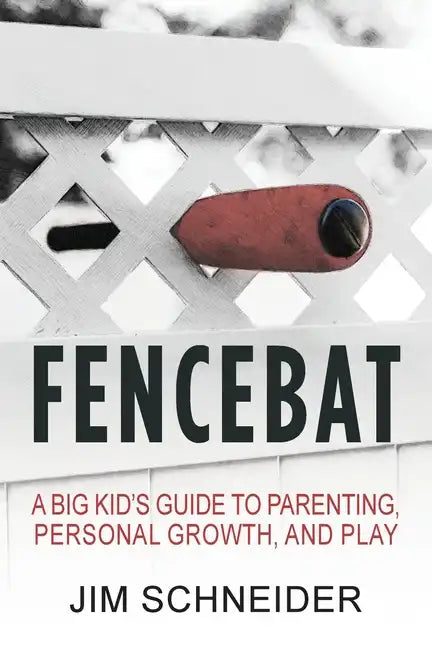 Fencebat: A Big Kid's Guide to Parenting, Personal Growth, and Play - Paperback