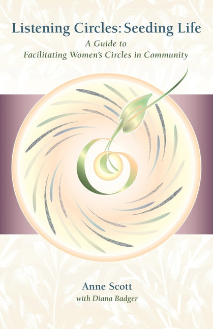 Listening Circles, Seeding Life: A Guide to Facilitating Women's Circles in Community - Paperback