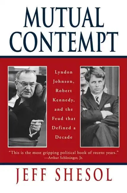 Mutual Contempt: Lyndon Johnson, Robert Kennedy, and the Feud That Defined a Decade - Paperback