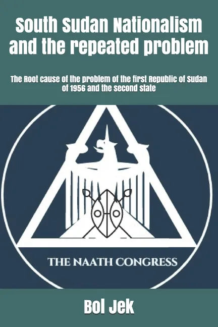 South Sudan Nationalism and the repeated problem: The Root cause of the problem of the first Republic of Sudan of 1956 and the second state - Paperback