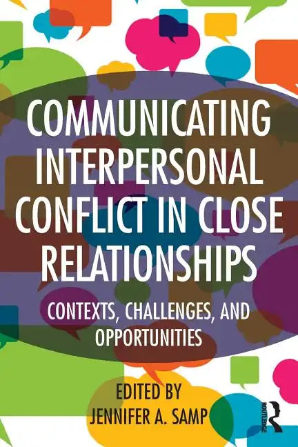 Communicating Interpersonal Conflict in Close Relationships: Contexts, Challenges, and Opportunities - Paperback