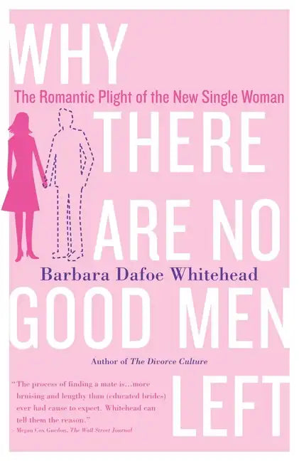 Why There Are No Good Men Left: The Romantic Plight of the New Single Woman - Paperback