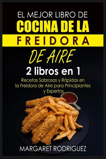 El Mejor Libro de Cocina de la Freidora de Aire: 2 libros en 1: Recetas Sabrosas y Rápidas en la Freidora de Aire para Principiantes y Expertos - Paperback