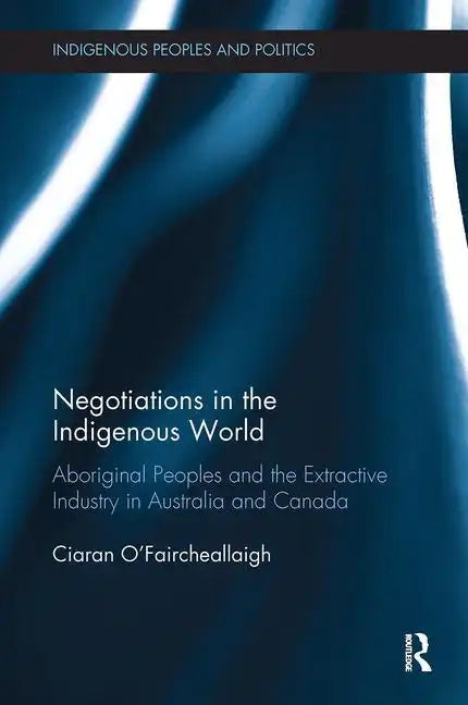 Negotiations in the Indigenous World: Aboriginal Peoples and the Extractive Industry in Australia and Canada - Paperback