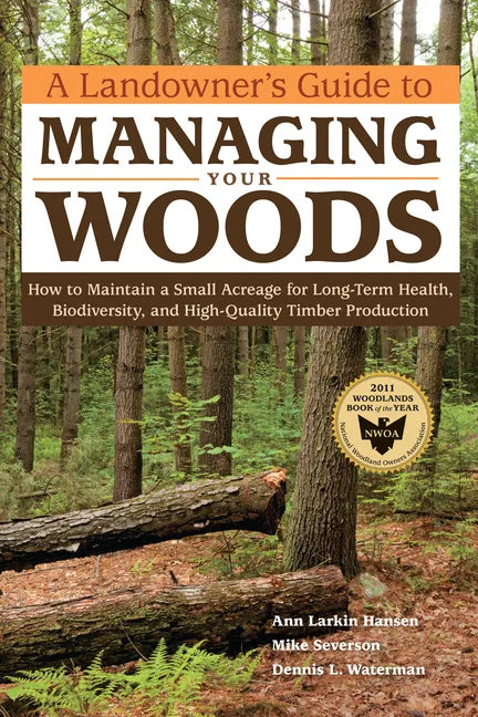 A Landowner's Guide to Managing Your Woods: How to Maintain a Small Acreage for Long-Term Health, Biodiversity, and High-Quality Timber Production - Paperback