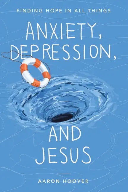 Anxiety, Depression, and Jesus: Finding Hope in All Things - Paperback
