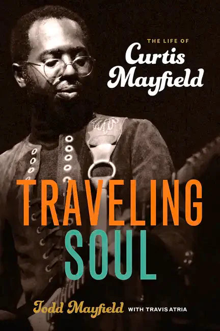 Traveling Soul: The Life of Curtis Mayfield - Paperback