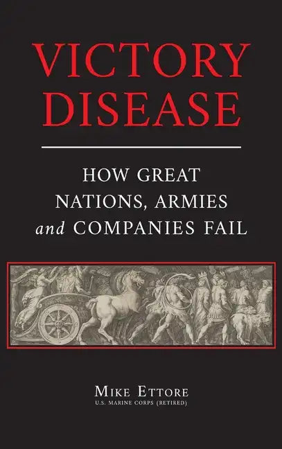 Victory Disease: How Great Nations, Armies and Companies Fail - Hardcover