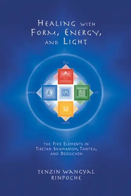Healing with Form, Energy, and Light: The Five Elements in Tibetan Shamanism, Tantra, and Dzogchen - Paperback
