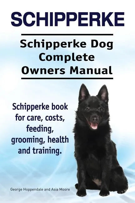 Schipperke. Schipperke Dog Complete Owners Manual. Schipperke book for care, costs, feeding, grooming, health and training. - Paperback