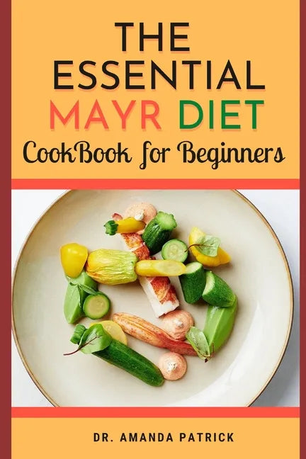 The Essential Mayr Diet CookBook For Beginners: A Complete Mayr Diet Weight Loss Program Guide, Lots of Delicious and Healthy Recipes: VivaMayr Method - Paperback