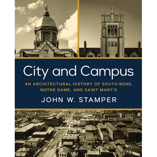 City and Campus: An Architectural History of South Bend, Notre Dame, and Saint Mary's - Hardcover