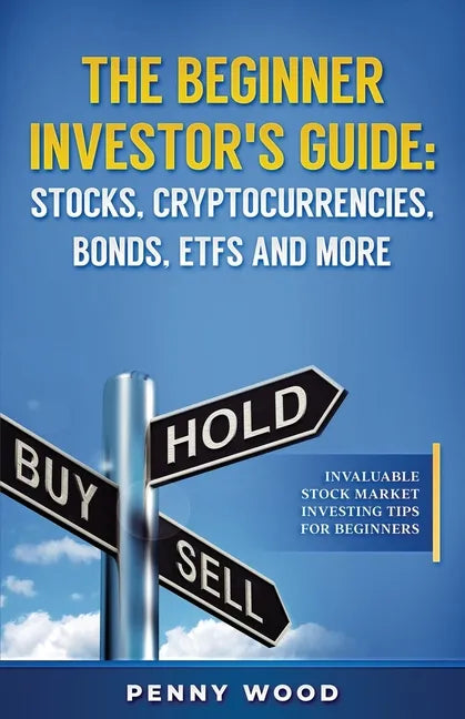 The Beginner Investor's Guide: Stocks, Cryptocurrencies, Bonds, ETFs and More: Invaluable Stock Market Investing Tips for Beginners - Paperback
