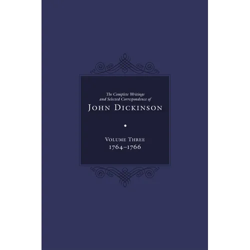Complete Writings and Selected Correspondence of John Dickinson: Volume 3 Volume 3 - Hardcover