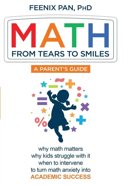 Math: From Tears to Smiles: why math matters, why so many kids struggle with it, when to intervene to turn math anxiety into ACADEMIC SUCCESS - Paperback