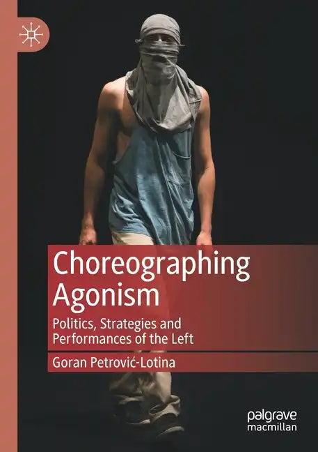 Choreographing Agonism: Politics, Strategies and Performances of the Left - Paperback