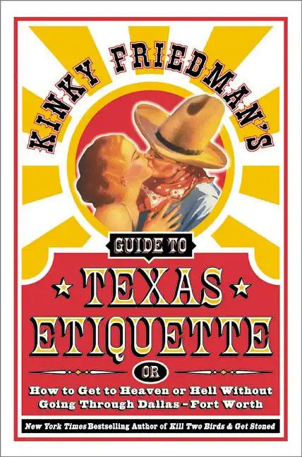 Kinky Friedman's Guide to Texas Etiquette: Or How to Get to Heaven or Hell Without Going Through Dallas-Fort Worth - Paperback