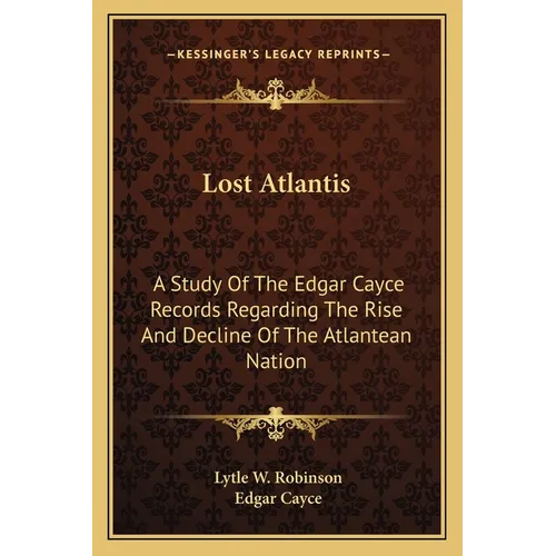Lost Atlantis: A Study Of The Edgar Cayce Records Regarding The Rise And Decline Of The Atlantean Nation - Paperback