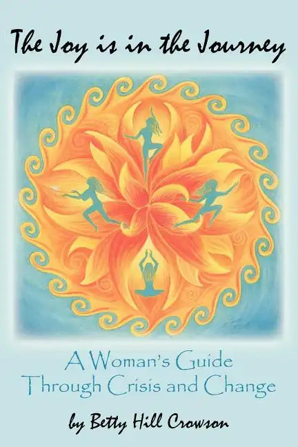 The Joy is in the Journey: A Woman's Guide Through Crisis and Change - Paperback
