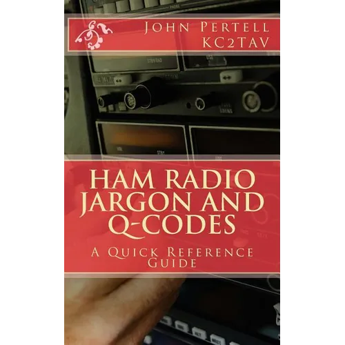 Ham Radio Jargon and Q-Codes: A Quick Reference Guide - Paperback