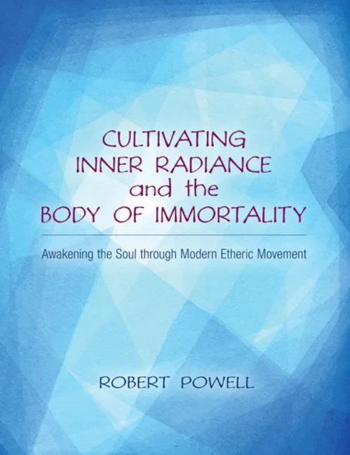 Cultivating Inner Radiance and the Body of Immortality: Awakening the Soul Through Modern Etheric Movement - Paperback