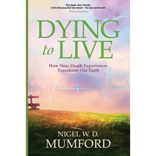 Dying to Live: How Near Death Experiences Transform Our Faith - Paperback