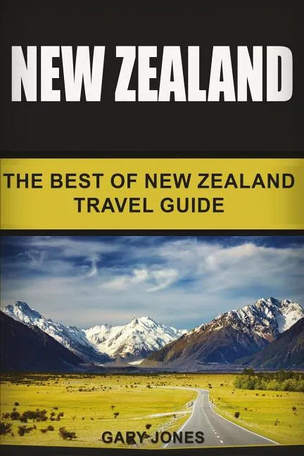 New Zealand: The Best Of New Zealand Travel Guide - Paperback