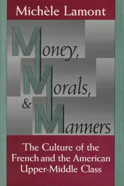 Money, Morals, and Manners: The Culture of the French and the American Upper-Middle Class - Paperback