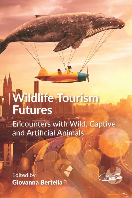 Wildlife Tourism Futures: Encounters with Wild, Captive and Artificial Animals - Paperback